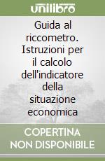 Guida al riccometro. Istruzioni per il calcolo dell'indicatore della situazione economica libro