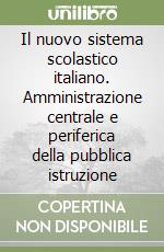 Il nuovo sistema scolastico italiano. Amministrazione centrale e periferica della pubblica istruzione libro