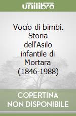 Vocío di bimbi. Storia dell'Asilo infantile di Mortara (1846-1988) libro