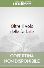 Oltre il volo delle farfalle libro