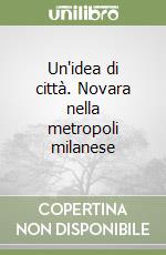 Un'idea di città. Novara nella metropoli milanese
