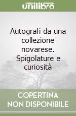 Autografi da una collezione novarese. Spigolature e curiosità libro