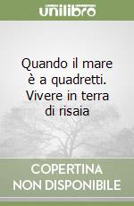 Quando il mare è a quadretti. Vivere in terra di risaia libro