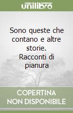 Sono queste che contano e altre storie. Racconti di pianura libro