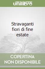 Stravaganti fiori di fine estate libro