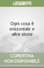 Ogni cosa è orizzontale e altre storie