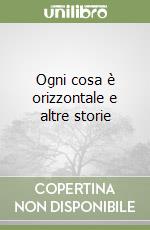 Ogni cosa è orizzontale e altre storie libro