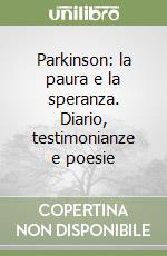 Parkinson: la paura e la speranza. Diario, testimonianze e poesie libro