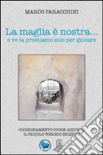 La maglia è nostra... e ve la prestiamo solo per giocare libro