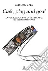 Ciak, play and goal. La pratica sportiva e la settima arte nel corso dei decenni libro