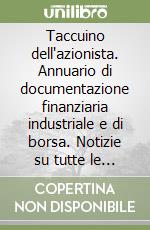 Taccuino dell'azionista. Annuario di documentazione finanziaria industriale e di borsa. Notizie su tutte le società quotate libro