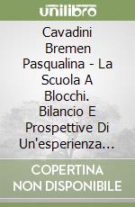 Cavadini Bremen Pasqualina - La Scuola A Blocchi. Bilancio E Prospettive Di Un'esperienza Condotta Nel Settore Professionale libro