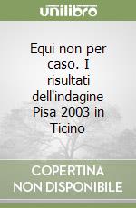 Equi non per caso. I risultati dell'indagine Pisa 2003 in Ticino libro