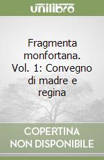 Fragmenta monfortana. Vol. 1: Convegno di madre e regina libro