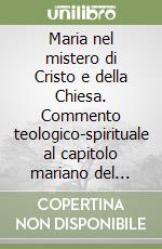 Maria nel mistero di Cristo e della Chiesa. Commento teologico-spirituale al capitolo mariano del Concilio Vaticano II libro