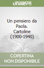 Un pensiero da Paola. Cartoline (1900-1940) libro