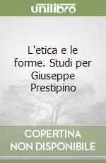 L'etica e le forme. Studi per Giuseppe Prestipino