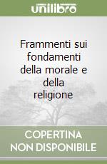 Frammenti sui fondamenti della morale e della religione