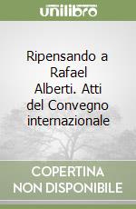 Ripensando a Rafael Alberti. Atti del Convegno internazionale