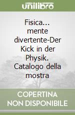Fisica... mente divertente-Der Kick in der Physik. Catalogo della mostra libro