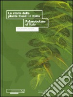 La storia delle piante fossili in Italia. Palaeobotany of Italy. Ediz. bilingue libro