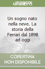 Un sogno nato nella neve. La storia della Ferrari dal 1898 ad oggi libro