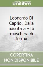 Leonardo Di Caprio. Dalla nascita a «La maschera di ferro»