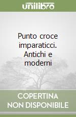 Punto croce imparaticci. Antichi e moderni libro