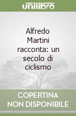 Alfredo Martini racconta: un secolo di ciclismo