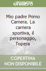 Mio padre Primo Carnera. La carriera sportiva, il personaggio, l'opera libro