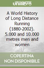 A World History of Long Distance Running (1880-2002). 5.000 and 10.000 metres men and women libro