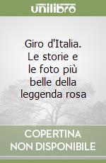 Giro d'Italia. Le storie e le foto più belle della leggenda rosa libro