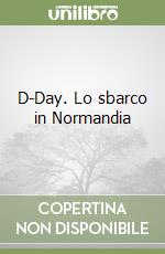 D-Day. Lo sbarco in Normandia libro