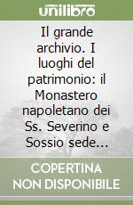 Il grande archivio. I luoghi del patrimonio: il Monastero napoletano dei Ss. Severino e Sossio sede dell'Archivio di Stato. Progetto di restauro