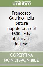 Francesco Guarino nella pittura napoletana del 1600. Ediz. italiana e inglese