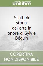Scritti di storia dell'arte in onore di Sylvie Béguin libro