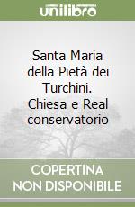 Santa Maria della Pietà dei Turchini. Chiesa e Real conservatorio libro