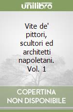 Vite de' pittori, scultori ed architetti napoletani. Vol. 1 libro
