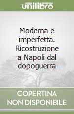 Moderna e imperfetta. Ricostruzione a Napoli dal dopoguerra libro