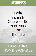 Carla Viparelli. Opere scelte 1998-2008. Ediz. illustrata libro