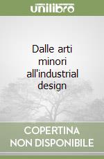 Dalle arti minori all'industrial design libro