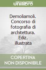 Demoliamoli. Concorso di fotografia di architettura. Ediz. illustrata libro