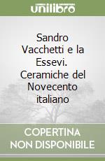 Sandro Vacchetti e la Essevi. Ceramiche del Novecento italiano