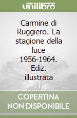 Carmine di Ruggiero. La stagione della luce 1956-1964. Ediz. illustrata libro