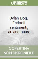 Dylan Dog. Indocili sentimenti, arcane paure libro