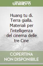 Huang tu di. Terra gialla. Materiali per l'intelligenza del cinema delle tre Cine libro