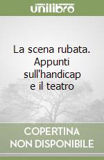 La scena rubata. Appunti sull'handicap e il teatro libro