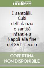 I santolilli. Culti dell'infanzia e santità infantile a Napoli alla fine del XVII secolo libro