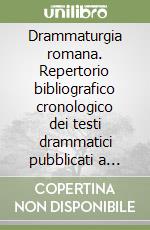 Drammaturgia romana. Repertorio bibliografico cronologico dei testi drammatici pubblicati a Roma e nel Lazio (1701-1750) libro