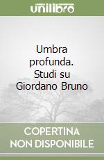 Umbra profunda. Studi su Giordano Bruno libro
